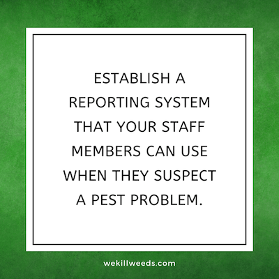 Establish a reporting system that your staff members can use when they suspect a pest problem